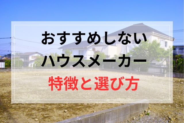 おすすめしないハウスメーカー